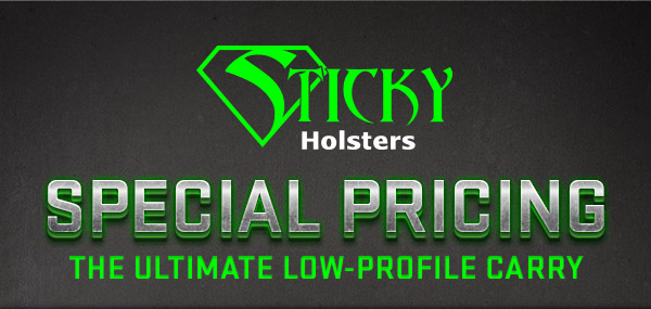 STICKY HOLSTERS; SPECIAL PRICING, THE ULTIMATE LOW-PROFILE CARRY